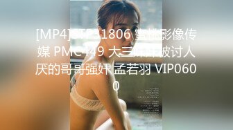 [MP4]STP31806 蜜桃影像传媒 PMC449 大三妹妹被讨人厌的哥哥强奸 孟若羽 VIP0600