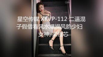 星空传媒 XKVP-112 二逼混子假借看风水爆操风韵少妇❤️女神-梁佳芯