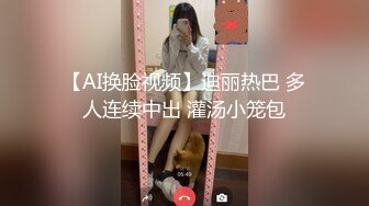 【AI换脸视频】迪丽热巴 多人连续中出 灌汤小笼包