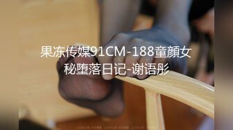 果冻传媒91CM-188童顔女秘堕落日记-谢语彤