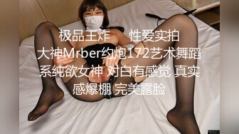 ㊙️极品王炸㊙️性爱实拍㊙️大神Mrber约炮172艺术舞蹈系纯欲女神 对白有感觉 真实感爆棚 完美露脸