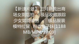 【新速片遞】 三月新流出商场女厕后拍❤️极品收藏跟踪少女如厕偷拍⭐⭐⭐极品服装模特拉屎⭐粉衣兔子妹[1188MB/MP4/27:09]