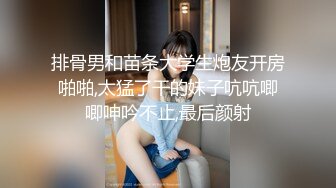 排骨男和苗条大学生炮友开房啪啪,太猛了干的妹子吭吭唧唧呻吟不止,最后颜射