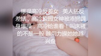 ⚡爆操高冷反差女⚡美人胚反差婊，高冷校园女神被添狗翻身爆操，高冷给谁看！叫床骚的不是一般 越用力操她她越兴奋