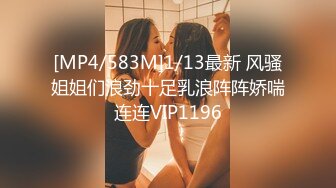 [MP4/583M]1/13最新 风骚姐姐们浪劲十足乳浪阵阵娇喘连连VIP1196