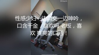 性感少妇一边口交一边呻吟，口含千金，喜欢吗 老板，喜欢 爽爽的口活！