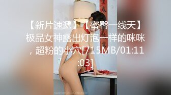 【新片速遞】【蜜臀一线天】极品女神露出灯泡一样的咪咪，超粉的小穴[715MB/01:11:03]