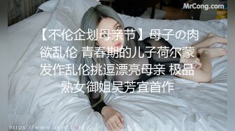 【不伦企划母亲节】母子の肉欲乱伦 青春期的儿子荷尔蒙发作乱伦挑逗漂亮母亲 极品熟女御姐吴芳宜首作