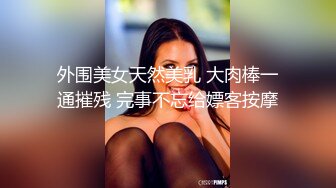 外围美女天然美乳 大肉棒一通摧残 完事不忘给嫖客按摩