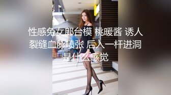 性感兔女郎台模 桃暖酱 诱人裂缝血脉喷张 后入一杆进洞是什么感觉