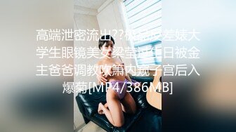 高端泄密流出??极品反差婊大学生眼镜美女梁莹过生日被金主爸爸调教吹箫内窥子宫后入爆菊[MP4/386MB]