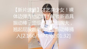 【新片速遞】才艺美少女！裸体边弹吉他边唱！解锁新道具振动棒，顶级身材腰细胸大，翘起屁股超嫩美穴，振动棒捅入[2.16G/MP4/02:01:32]