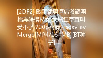 [2DF2] 歌手猛男酒店激戰開檔黑絲模特女 大屌狂草直叫受不了 720p高清 - soav_evMerge[MP4/164MB][BT种子]