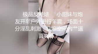 ❤️极品反差婊❤️小甜妹与炮友开车户外进行车震，场面十分淫乱刺激，狭窄空间内艹逼真爽呀！