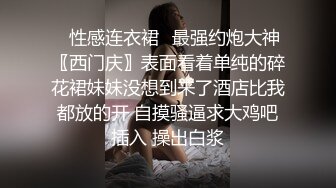 ✅性感连衣裙✅最强约炮大神〖西门庆〗表面看着单纯的碎花裙妹妹没想到来了酒店比我都放的开 自摸骚逼求大鸡吧插入 操出白浆