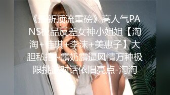 《最新顶流重磅》高人气PANS极品反差女神小姐姐【淘淘+佳琪+李沫+美惠子】大胆私拍~露奶露逼风情万种极限挑逗对话依旧亮点-淘淘