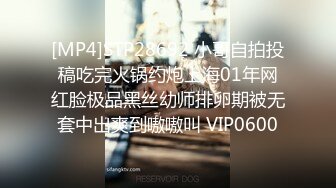 [MP4]STP28692 小哥自拍投稿吃完火锅约炮上海01年网红脸极品黑丝幼师排卵期被无套中出爽到嗷嗷叫 VIP0600