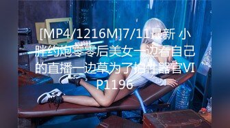 [MP4/1216M]7/11最新 小胖约炮零零后美女一边看自己的直播一边草为了拍性器官VIP1196