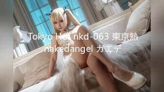  Tokyo Hot nkd-063 東京熱 nakedangel カエデ