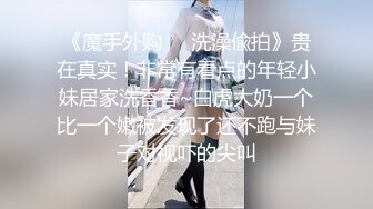 《魔手外购❤️洗澡偸拍》贵在真实！非常有看点的年轻小妹居家洗香香~白虎大奶一个比一个嫩被发现了还不跑与妹子对视吓的尖叫