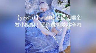 【yzwcd】yc401超短花裙金发小姐姐！黑色透明蕾丝窄内！