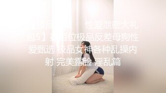 【极品稀缺❤️性爱泄密大礼包5】数百位极品反差母狗性爱甄选 极品女神各种乱操内射 完美露脸 淫乱篇