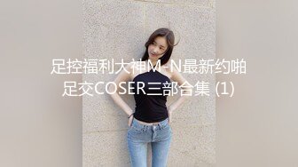 足控福利大神M-N最新约啪足交COSER三部合集 (1)