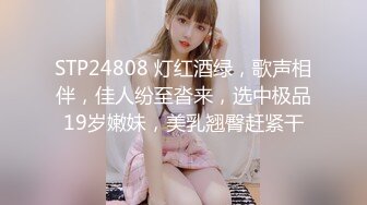 STP24808 灯红酒绿，歌声相伴，佳人纷至沓来，选中极品19岁嫩妹，美乳翘臀赶紧干