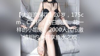 【大海浪探花】20岁，175cm，C罩杯，肤白貌美，花一样的小姐姐，2000人民币激情相约，共享鱼水之欢