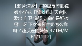 【新片速遞】⚡顶级反差眼镜娘小学妹『Miki喵』天台jk 露出 自卫 灌肠，喷的是鲜榨橙汁呀 下次来杯牛奶怎么样呀？超反差的妹妹[471M/MP4/11:12]