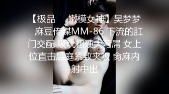 【极品❤️嫩模女神】吴梦梦✿ 麻豆传媒MM-86 下流的肛门交配 吸吮粗硬大弯屌 女上位直击后庭紧致夹吸 肏麻内射中出