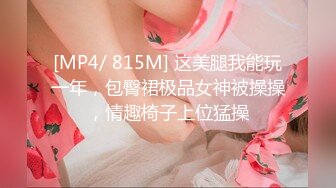 [MP4/ 815M] 这美腿我能玩一年，包臀裙极品女神被操操，情趣椅子上位猛操