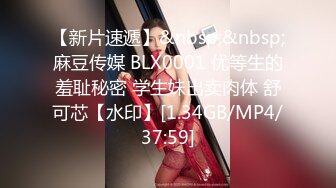 【新片速遞】&nbsp;&nbsp;麻豆传媒 BLX0001 优等生的羞耻秘密 学生妹出卖肉体 舒可芯【水印】[1.34GB/MP4/37:59]