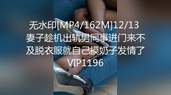 无水印[MP4/162M]12/13 妻子趁机出轨男同事进门来不及脱衣服就自己摸奶子发情了VIP1196