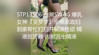 STP13506 台灣SWAG 爆乳女神『吴梦梦』全裸家政妇 到家帮忙打扫并解決性欲 精液处理器 内射流出精液