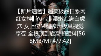 【新片速遞】超美极品日系网红女神▌Yuna▌湿嫩饱满白虎穴 女上位M腿榨汁极具视觉享受 全根顶到底高潮颤抖[568MB/MP4/7:42]