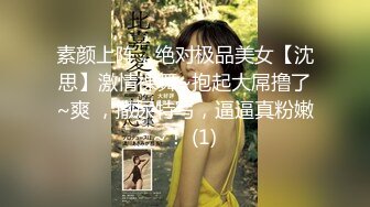 素颜上阵，绝对极品美女【沈思】激情裸舞~抱起大屌撸了~爽 ，撒尿特写，逼逼真粉嫩~！ (1)