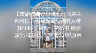 【重磅核弹??导弹乳打乌克兰都可以】极品颜值导弹乳女神『Milky』最新付费私拍 爆挺豪乳 肆意玩弄 高清720P原版