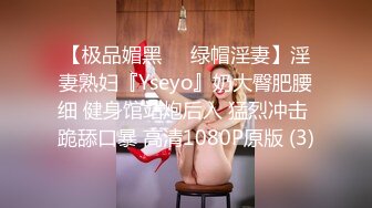 【极品媚黑❤️绿帽淫妻】淫妻熟妇『Yseyo』奶大臀肥腰细 健身馆站炮后入 猛烈冲击 跪舔口暴 高清1080P原版 (3)