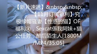 【新片速遞】&nbsp;&nbsp;⚫️⚫️【11月订阅福利】究极绿帽骚妻【性感的猫】OF福利④，Sexcat係我阿妹+猫公任务：醉后陌生人[1800M/MP4/35:05]