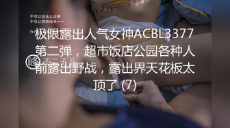 极限露出人气女神ACBL3377第二弹，超市饭店公园各种人前露出野战，露出界天花板太顶了 (7)