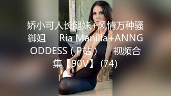 娇小可人长腿妹+风情万种骚御姐❤️Ria Manilla+ANNGODDESS（P站）❤️视频合集【90V】 (74)