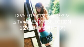 LXVS-015 中文字幕 ラグジュTV×PRESTIGE SELECTION 15 美月戀(美月レイア)