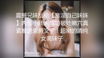 结婚、生过小孩、离异的最骚美少妇：一线天美穴，爆乳大奶坐骑舒服叫春