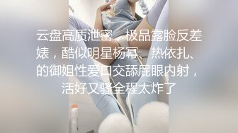 云盘高质泄密，极品露脸反差婊，酷似明星杨幂、热依扎、的御姐性爱口交舔屁眼内射，活好又骚全程太炸了