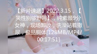 【新片速遞】2022.3.15，【笑性别够野呵】，纯素颜9分女神，现场卸妆，洗澡站着撒尿，极品胴体[128MB/MP4/00:17:51]