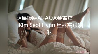 明星换脸AI-AOA金雪炫 김설현Kim Seol Hyun 丝袜高跟啪啪