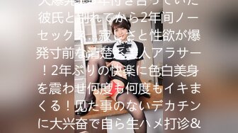 【経験人数少なめ】【チ●コはナマ派】【アラサーの欲望大爆発】5年付き合っていた彼氏と别れてから2年间ノーセックス…寂しさと性欲が爆発寸前な清楚系美人アラサー！2年ぶりの快楽に色白美身を震わせ何度も何度もイキまくる！见た事のないデカチンに大兴奋で自ら生ハメ打诊&中出し恳愿！！経験浅めのガチキツマンに大