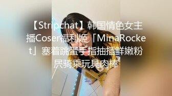 【Stripchat】韩国情色女主播Coser福利姬「MinaRocket」塞着跳蛋手指抽插鲜嫩粉屄骑乘玩具肉棒