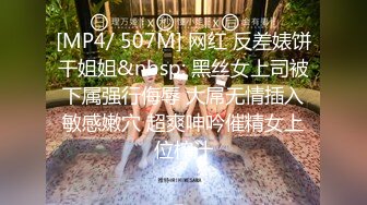 [MP4/ 507M] 网红 反差婊饼干姐姐&nbsp; 黑丝女上司被下属强行侮辱 大屌无情插入敏感嫩穴 超爽呻吟催精女上位榨汁